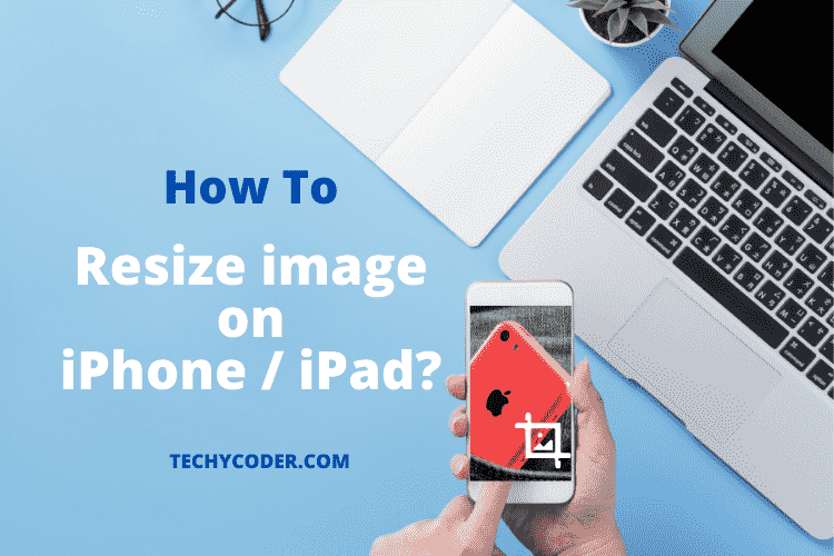 How to Resize an image on iPhone and iPad, how do i resize a photo on my iphone without cropping it, how to make iphone pictures smaller file size