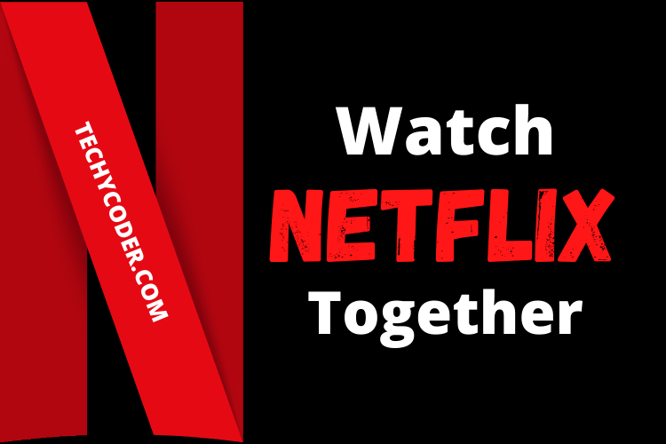 How to Watch Netflix Together, steps to watch netflix with friends, netflix party alternatives, Watch Netflix together online